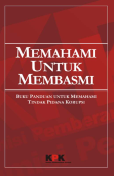 MEMAHAMI UNTUK MEMBASMI Buku Panduan untuk Memahami Tindak Pidana Korupsi